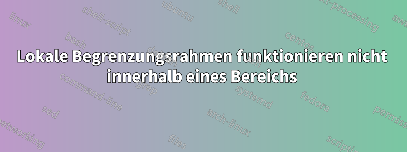 Lokale Begrenzungsrahmen funktionieren nicht innerhalb eines Bereichs