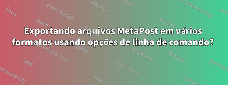 Exportando arquivos MetaPost em vários formatos usando opções de linha de comando?