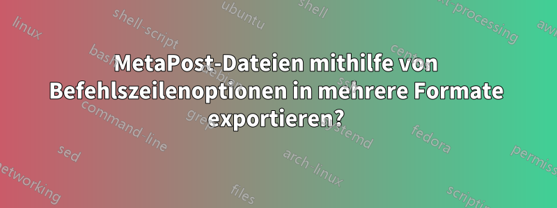 MetaPost-Dateien mithilfe von Befehlszeilenoptionen in mehrere Formate exportieren?