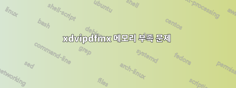 xdvipdfmx 메모리 부족 문제