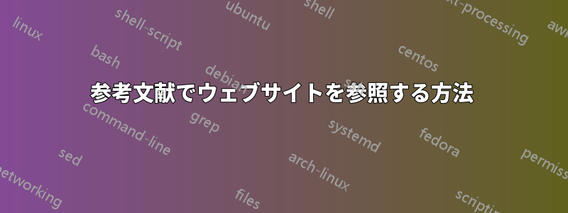 参考文献でウェブサイトを参照する方法