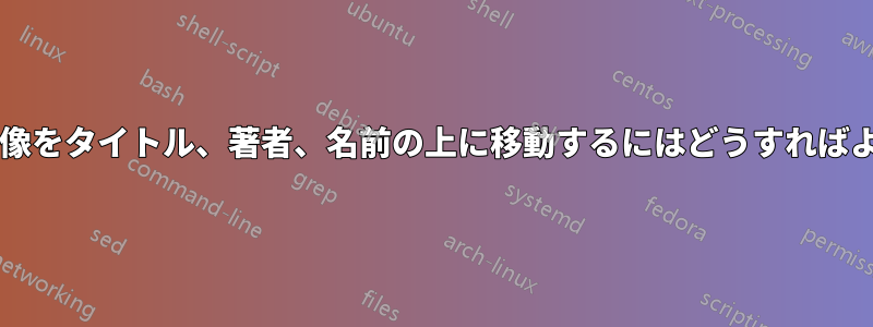 タイトル画像をタイトル、著者、名前の上に移動するにはどうすればよいですか?