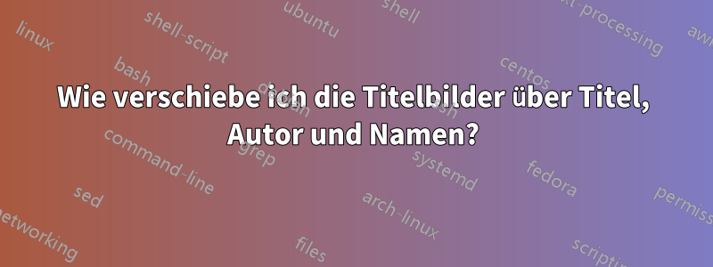 Wie verschiebe ich die Titelbilder über Titel, Autor und Namen?