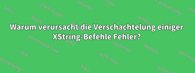 Warum verursacht die Verschachtelung einiger XString-Befehle Fehler?