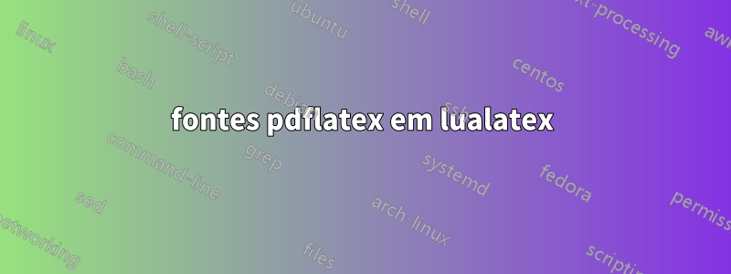 fontes pdflatex em lualatex