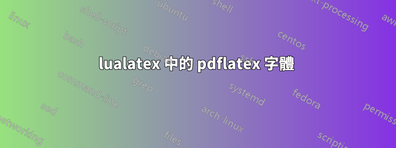 lualatex 中的 pdflatex 字體