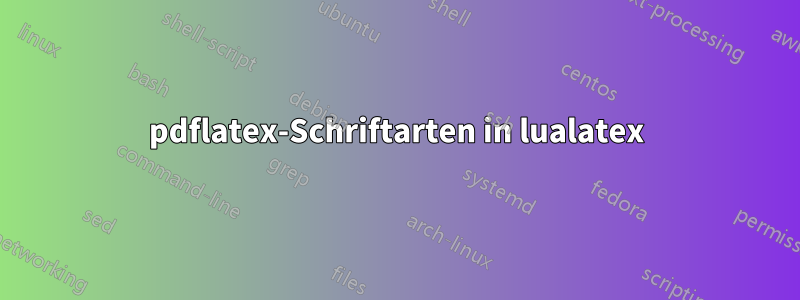 pdflatex-Schriftarten in lualatex