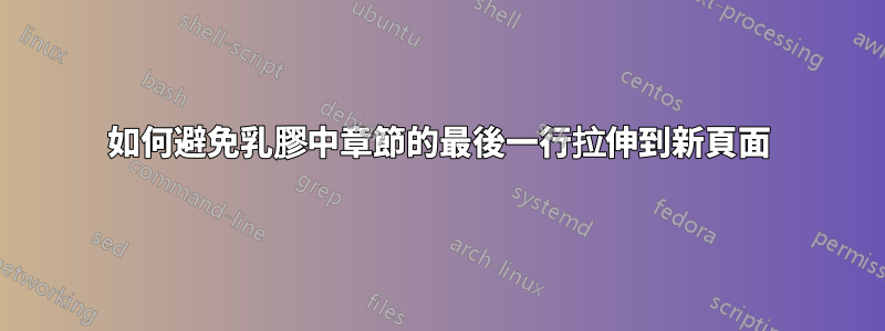 如何避免乳膠中章節的最後一行拉伸到新頁面