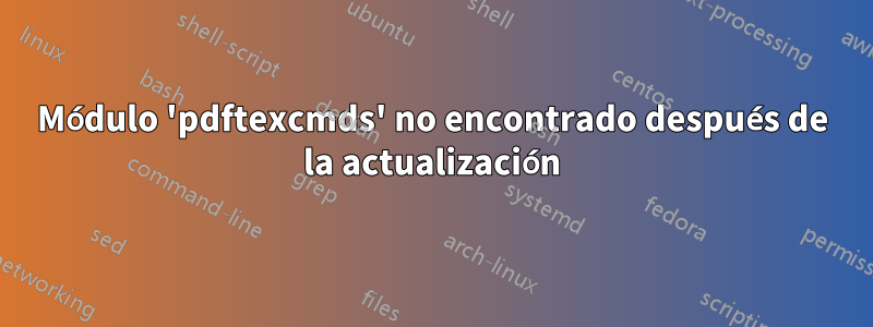 Módulo 'pdftexcmds' no encontrado después de la actualización