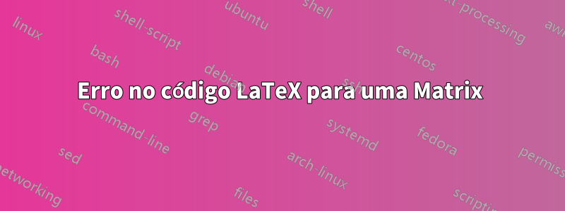 Erro no código LaTeX para uma Matrix