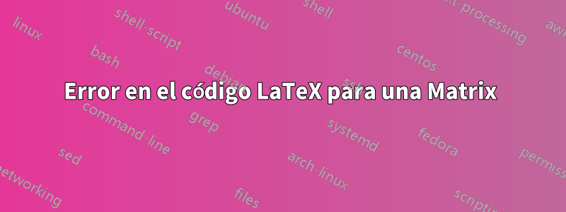 Error en el código LaTeX para una Matrix