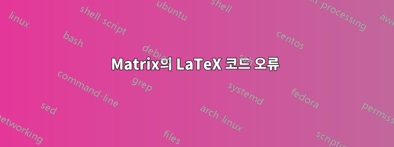 Matrix의 LaTeX 코드 오류