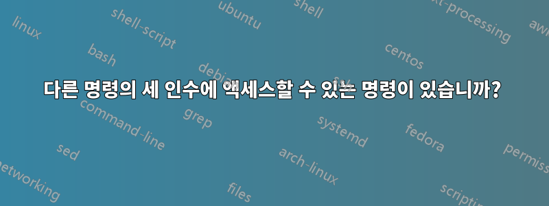 다른 명령의 세 인수에 액세스할 수 있는 명령이 있습니까?