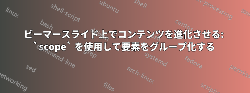 ビーマースライド上でコンテンツを進化させる: `scope` を使用して要素をグループ化する