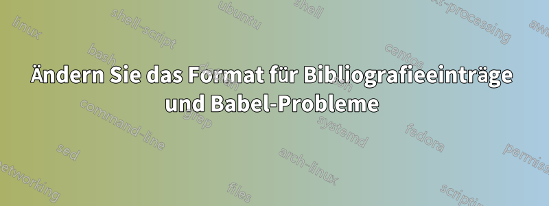 Ändern Sie das Format für Bibliografieeinträge und Babel-Probleme