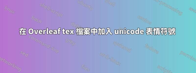 在 Overleaf tex 檔案中加入 unicode 表情符號