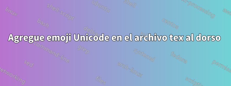 Agregue emoji Unicode en el archivo tex al dorso