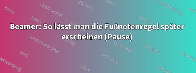 Beamer: So lässt man die Fußnotenregel später erscheinen (Pause)