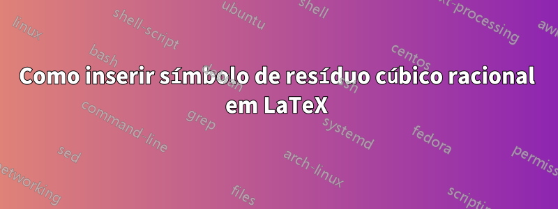 Como inserir símbolo de resíduo cúbico racional em LaTeX