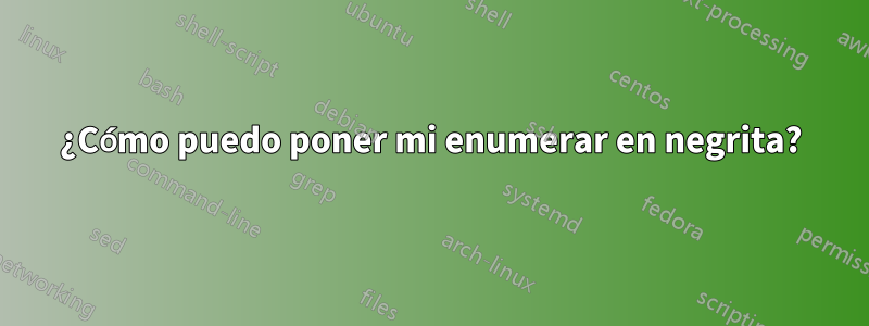 ¿Cómo puedo poner mi enumerar en negrita?