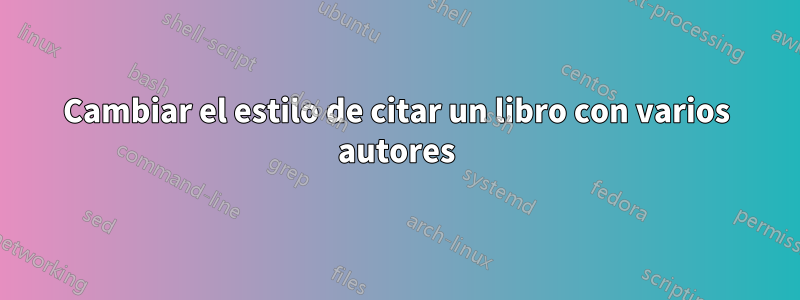 Cambiar el estilo de citar un libro con varios autores