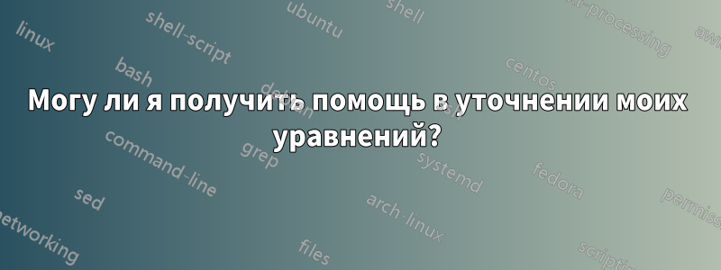 Могу ли я получить помощь в уточнении моих уравнений?