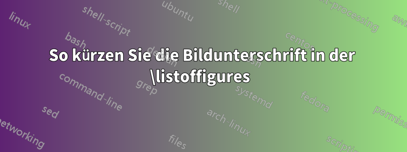 So kürzen Sie die Bildunterschrift in der \listoffigures 