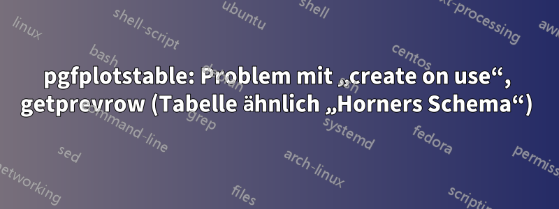 pgfplotstable: Problem mit „create on use“, getprevrow (Tabelle ähnlich „Horners Schema“)