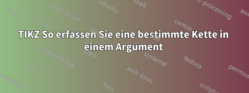 TIKZ So erfassen Sie eine bestimmte Kette in einem Argument