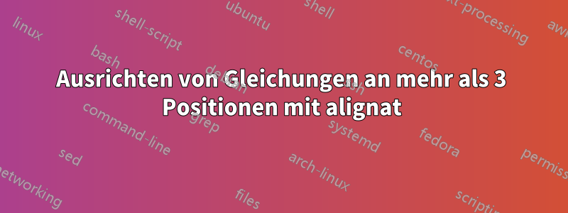 Ausrichten von Gleichungen an mehr als 3 Positionen mit alignat