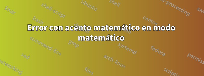 Error con acento matemático en modo matemático