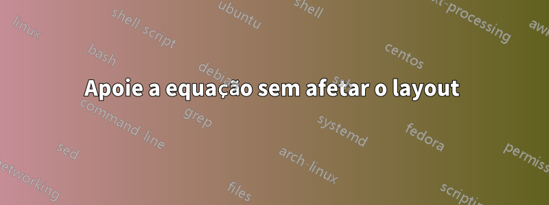 Apoie a equação sem afetar o layout