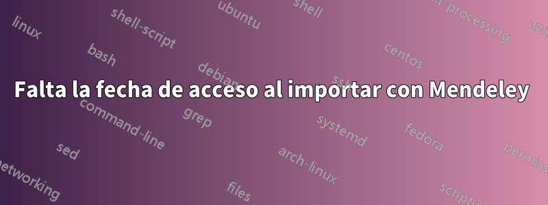 Falta la fecha de acceso al importar con Mendeley