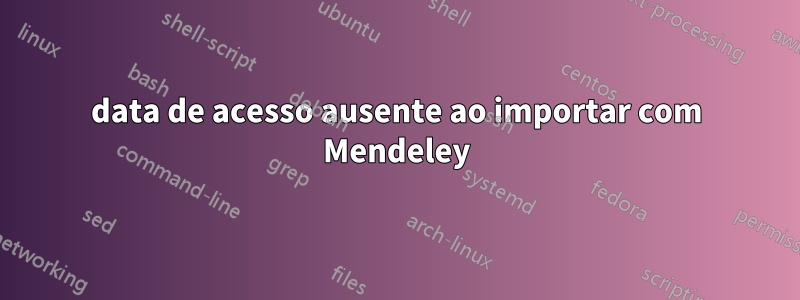 data de acesso ausente ao importar com Mendeley