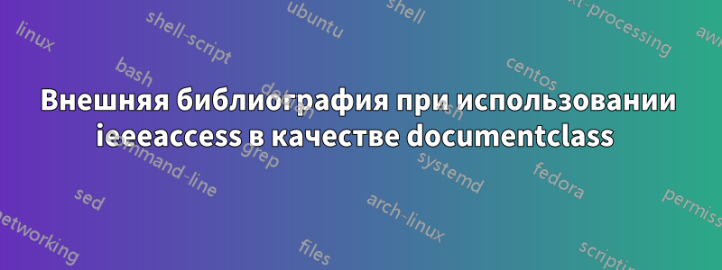 Внешняя библиография при использовании ieeeaccess в качестве documentclass 