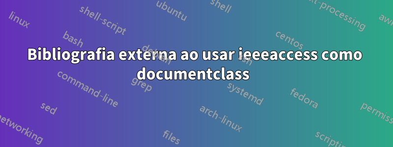 Bibliografia externa ao usar ieeeaccess como documentclass 