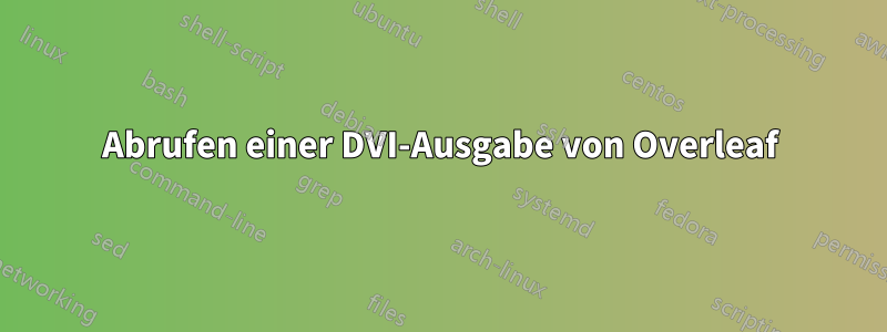 Abrufen einer DVI-Ausgabe von Overleaf