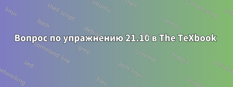 Вопрос по упражнению 21.10 в The TeXbook