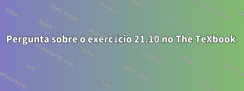 Pergunta sobre o exercício 21.10 no The TeXbook