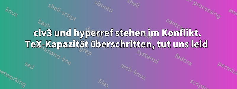 clv3 und hyperref stehen im Konflikt. TeX-Kapazität überschritten, tut uns leid 