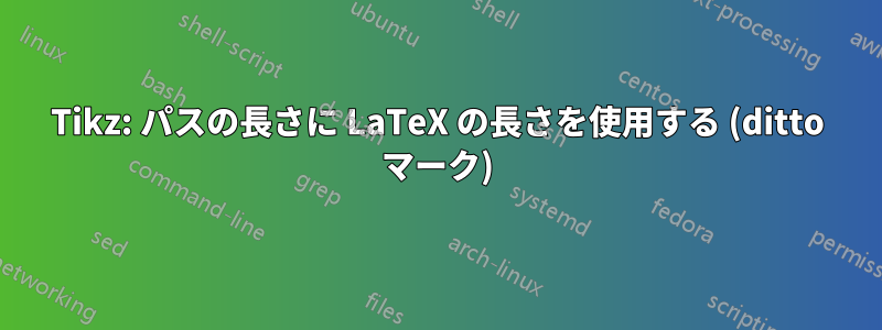 Tikz: パスの長さに LaTeX の長さを使用する (ditto マーク)