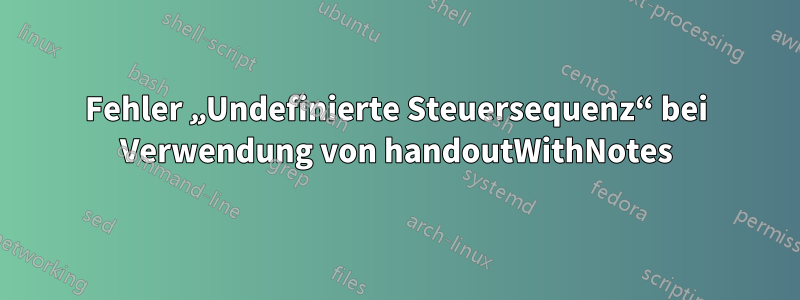 Fehler „Undefinierte Steuersequenz“ bei Verwendung von handoutWithNotes