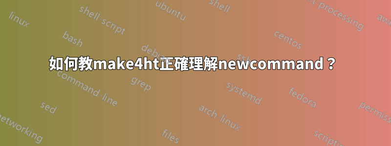 如何教make4ht正確理解newcommand？