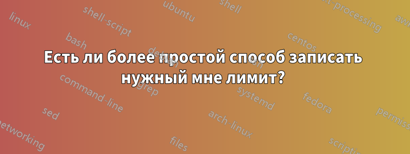 Есть ли более простой способ записать нужный мне лимит?