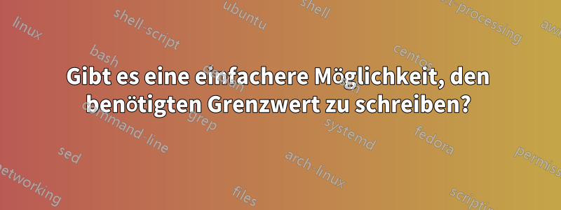 Gibt es eine einfachere Möglichkeit, den benötigten Grenzwert zu schreiben?