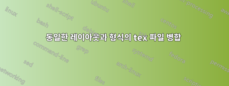 동일한 레이아웃과 형식의 tex 파일 병합