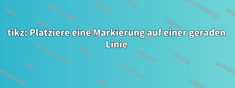 tikz: Platziere eine Markierung auf einer geraden Linie