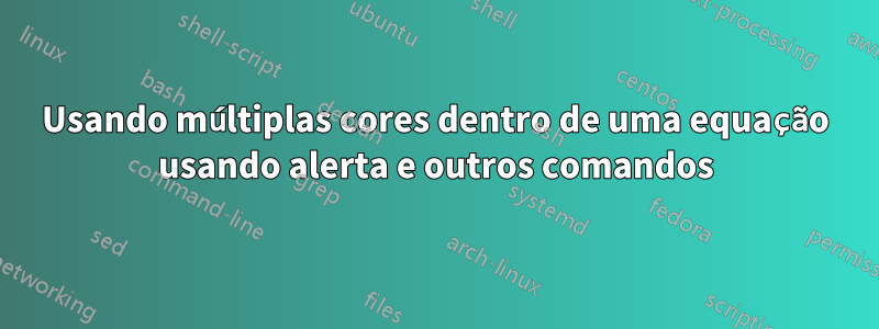 Usando múltiplas cores dentro de uma equação usando alerta e outros comandos