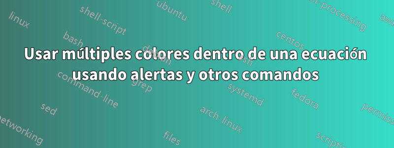 Usar múltiples colores dentro de una ecuación usando alertas y otros comandos