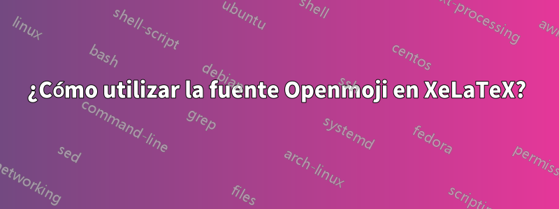 ¿Cómo utilizar la fuente Openmoji en XeLaTeX?